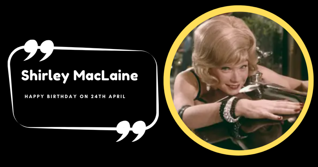 Happy Birthday Shirley MacLaine on April 24th